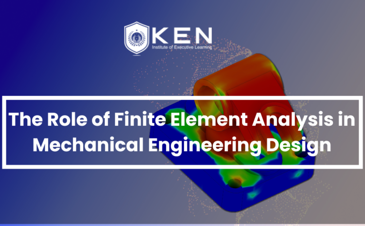  The Role of Finite Element Analysis (FEA) in Mechanical Engineering Design