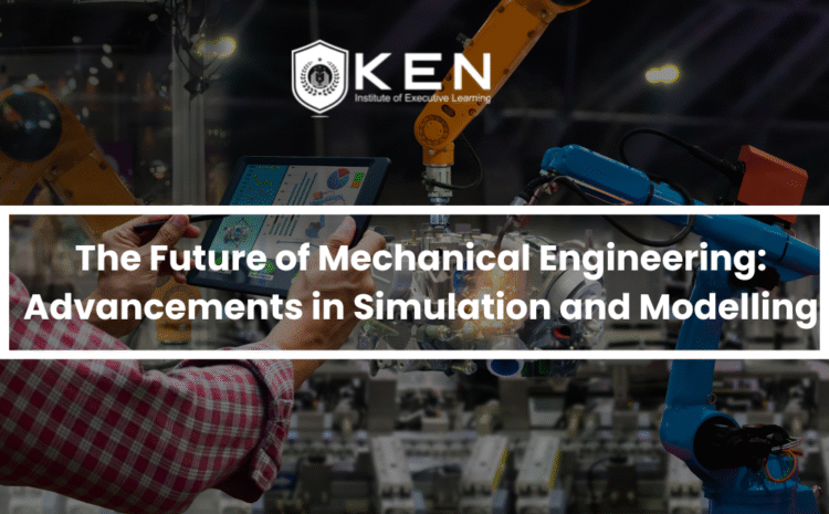  The Future of Mechanical Engineering: Advancements in Simulation and Modelling