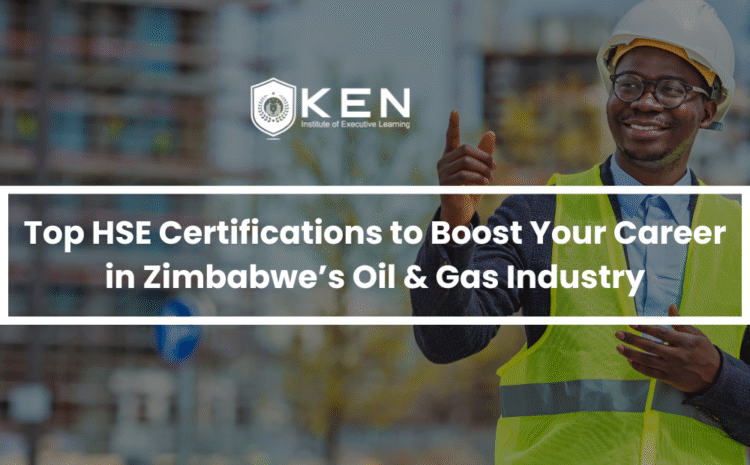  Top HSE Certifications to Boost Your Career in Zimbabwe’s Oil & Gas Industry