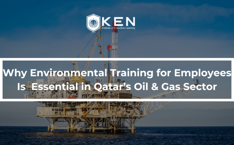  Why Environmental Training for Employees Is  Essential in Qatar’s Oil & Gas Sector