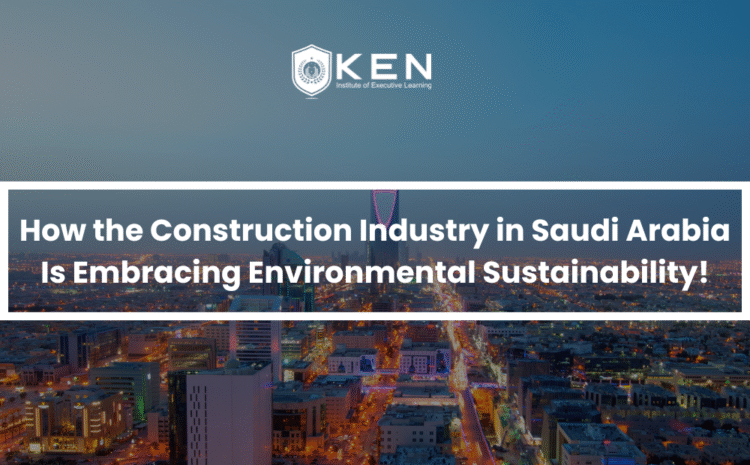  How the Construction Industry in Saudi Arabia Is Embracing Environmental Sustainability!
